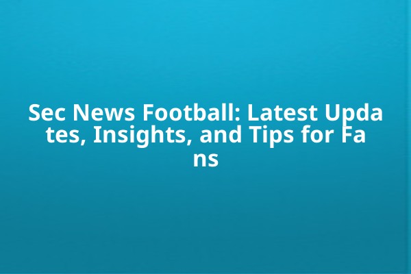 Sec News Football: Latest Updates, Insights, and Tips for Fans Sec News Football: Latest Updates, Insights, and Tips for Fans