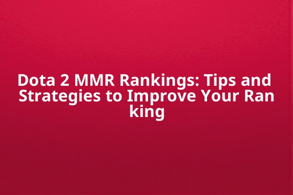 Dota 2 MMR Rankings: Tips and Strategies to Improve Your Ranking Dota 2 MMR Rankings: Tips and Strategies to Improve Your Ranking