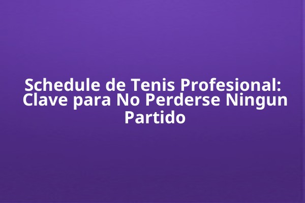 Schedule de Tenis Profesional: Clave para No Perderse Ningun Partido Schedule de Tenis Profesional: Clave para No Perderse Ningun Partido